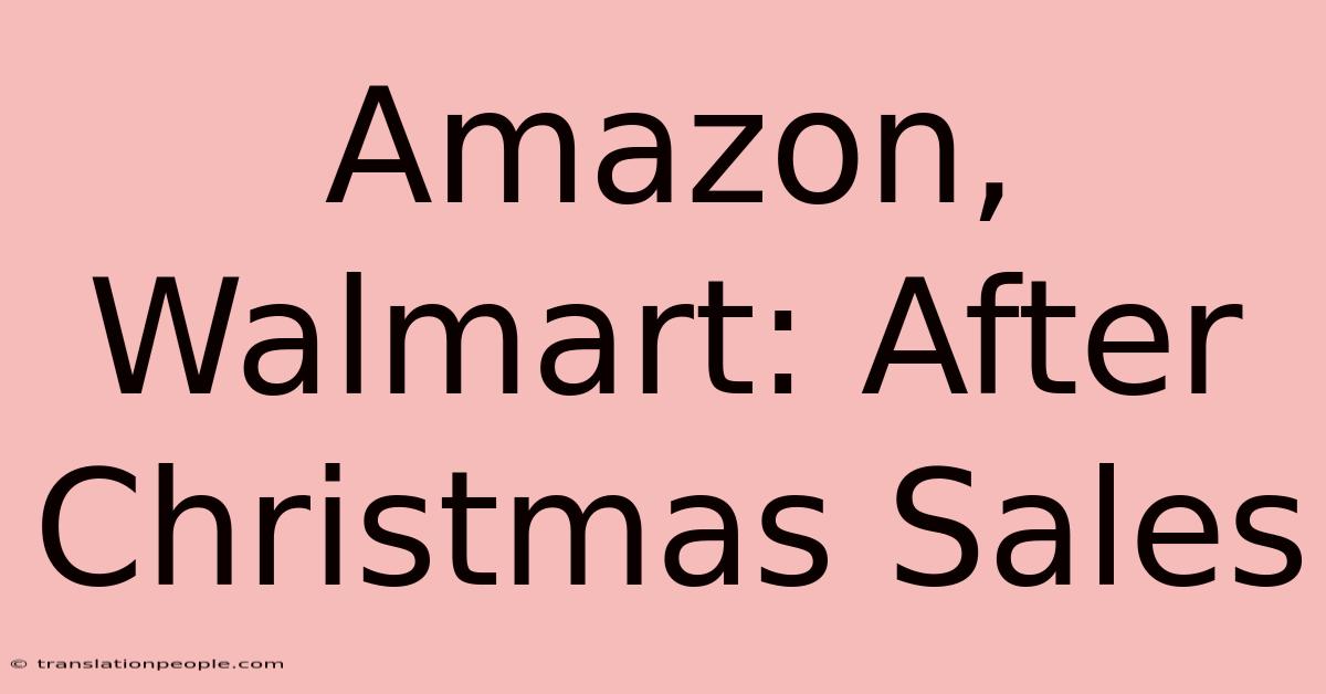 Amazon, Walmart: After Christmas Sales