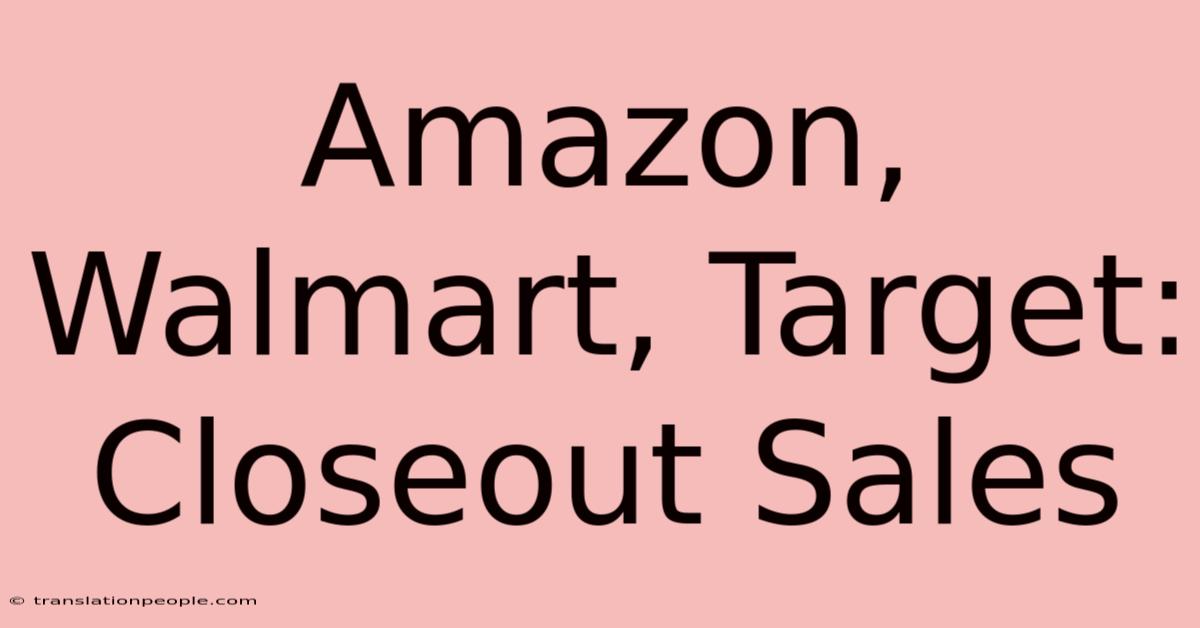 Amazon, Walmart, Target: Closeout Sales