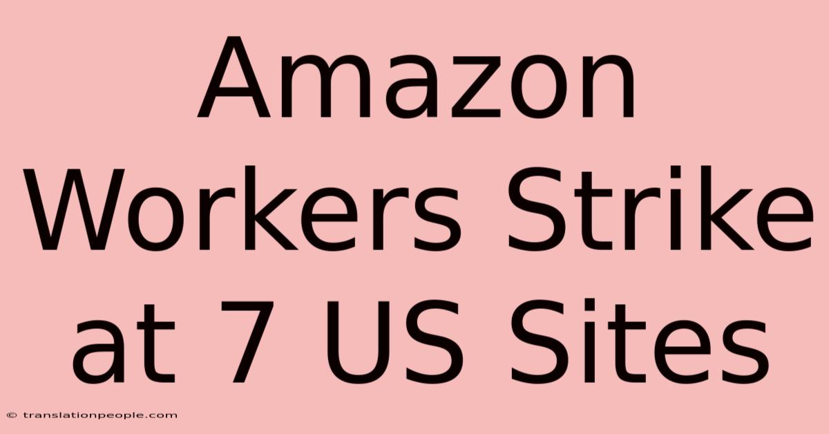 Amazon Workers Strike At 7 US Sites