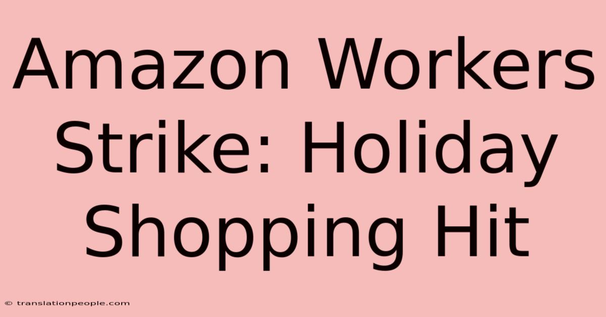 Amazon Workers Strike: Holiday Shopping Hit