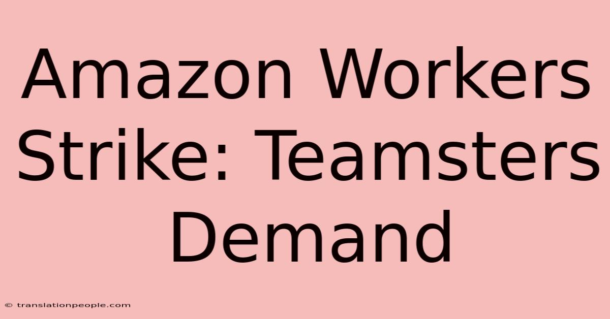 Amazon Workers Strike: Teamsters Demand