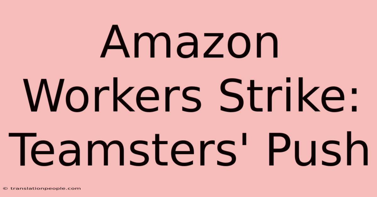 Amazon Workers Strike: Teamsters' Push