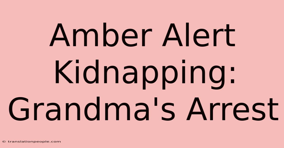 Amber Alert Kidnapping: Grandma's Arrest