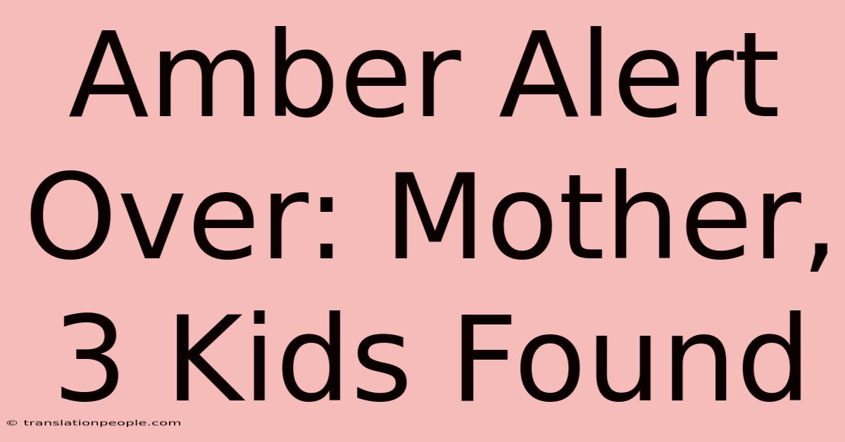 Amber Alert Over: Mother, 3 Kids Found