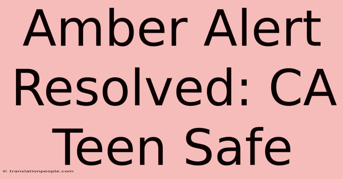 Amber Alert Resolved: CA Teen Safe