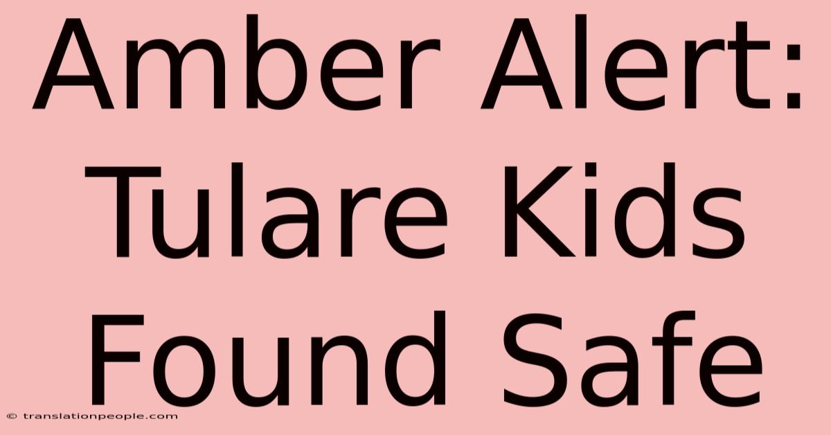 Amber Alert: Tulare Kids Found Safe