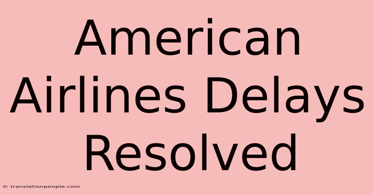 American Airlines Delays Resolved