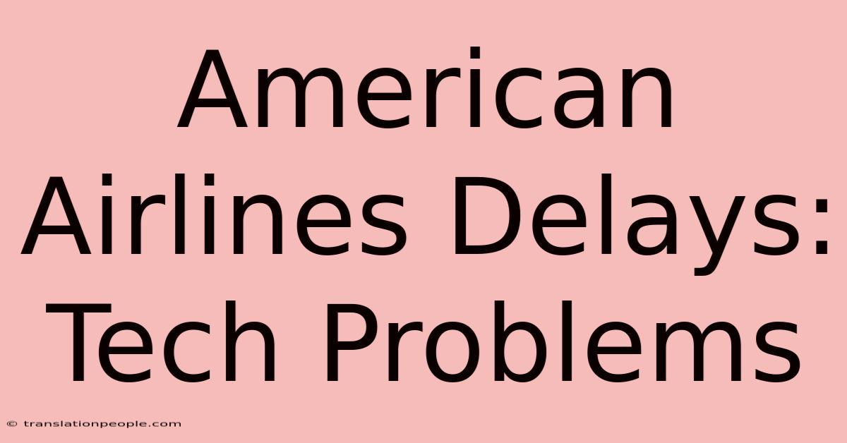 American Airlines Delays: Tech Problems