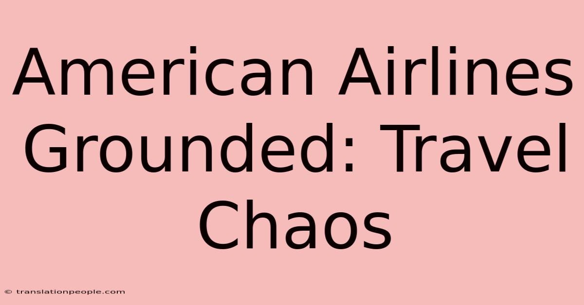 American Airlines Grounded: Travel Chaos