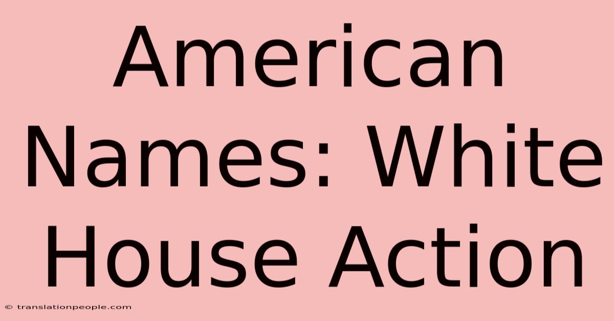 American Names: White House Action