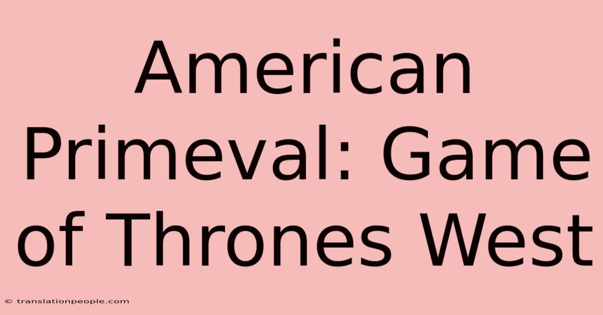 American Primeval: Game Of Thrones West