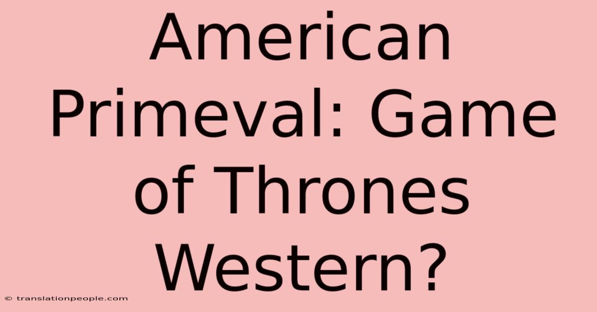 American Primeval: Game Of Thrones Western?