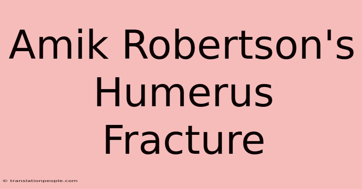 Amik Robertson's Humerus Fracture