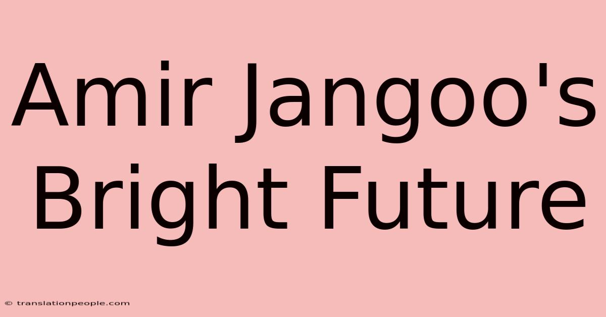 Amir Jangoo's Bright Future