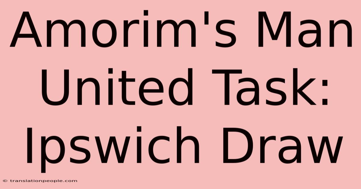 Amorim's Man United Task: Ipswich Draw