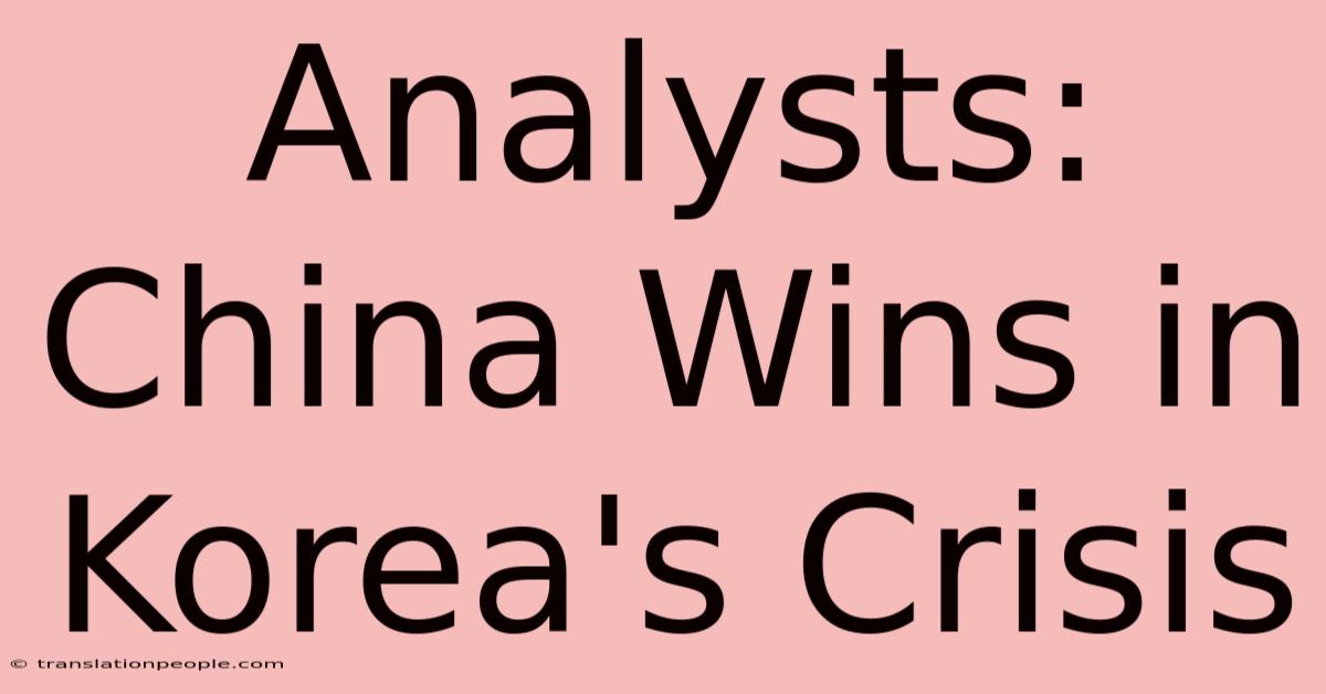 Analysts: China Wins In Korea's Crisis