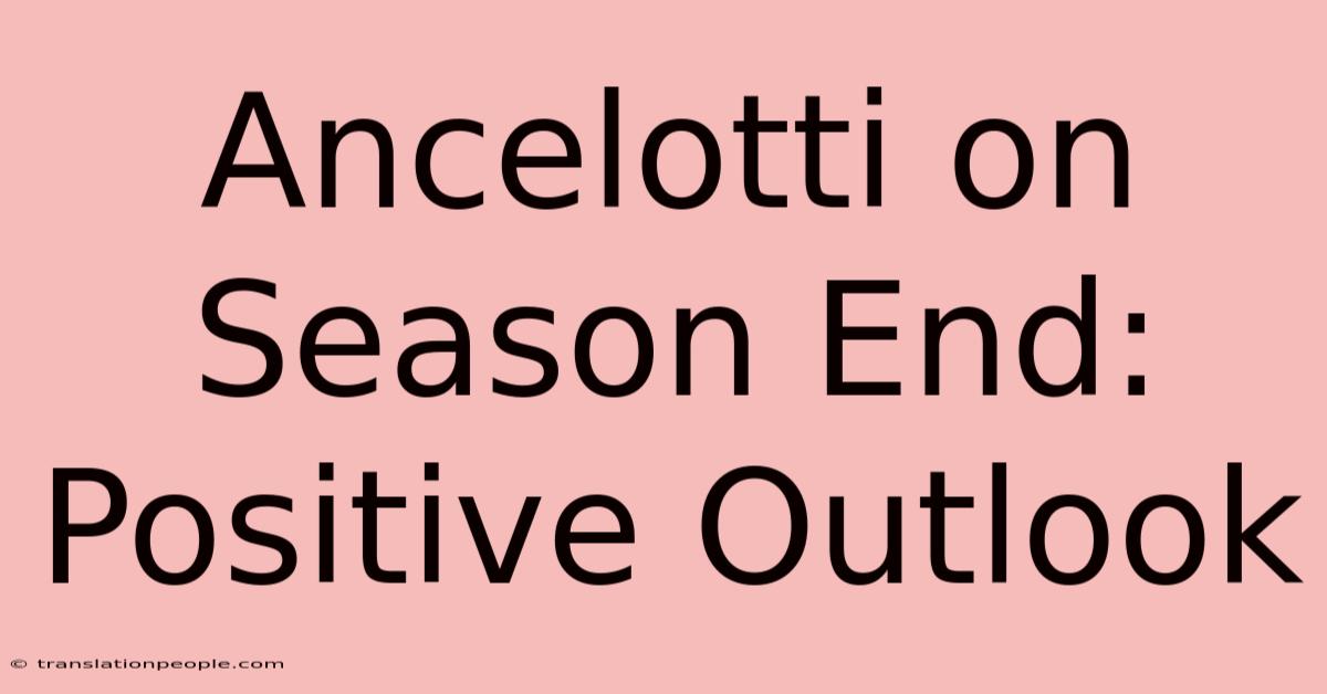 Ancelotti On Season End: Positive Outlook