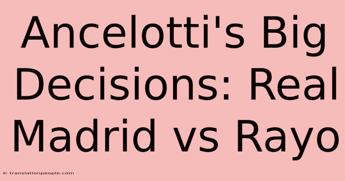 Ancelotti's Big Decisions: Real Madrid Vs Rayo