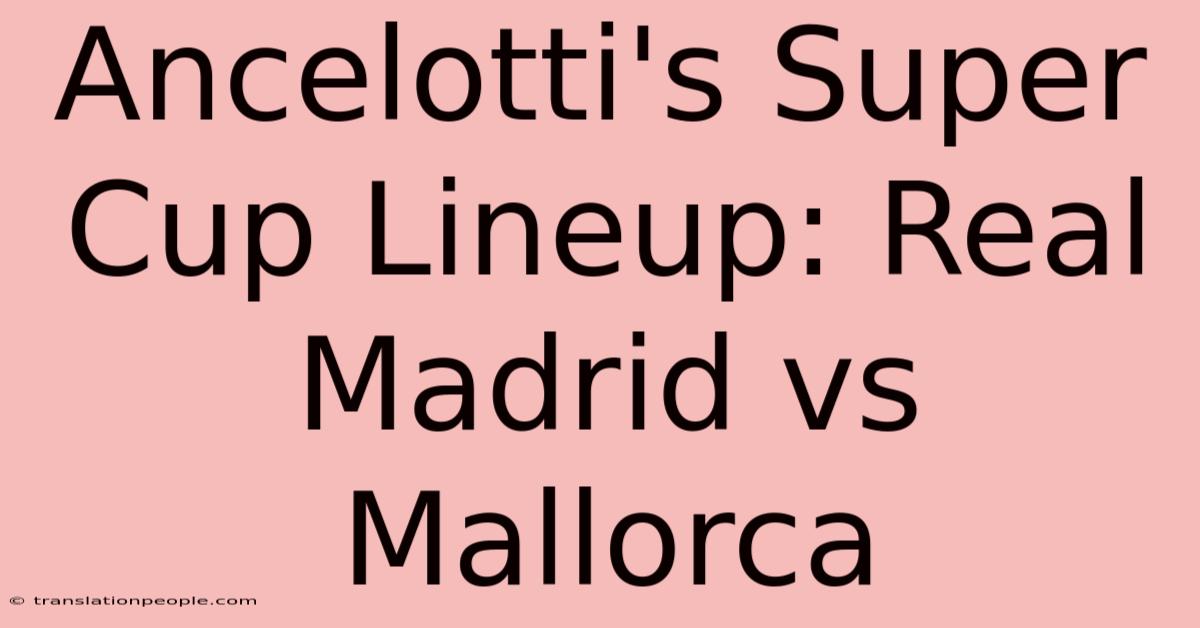 Ancelotti's Super Cup Lineup: Real Madrid Vs Mallorca