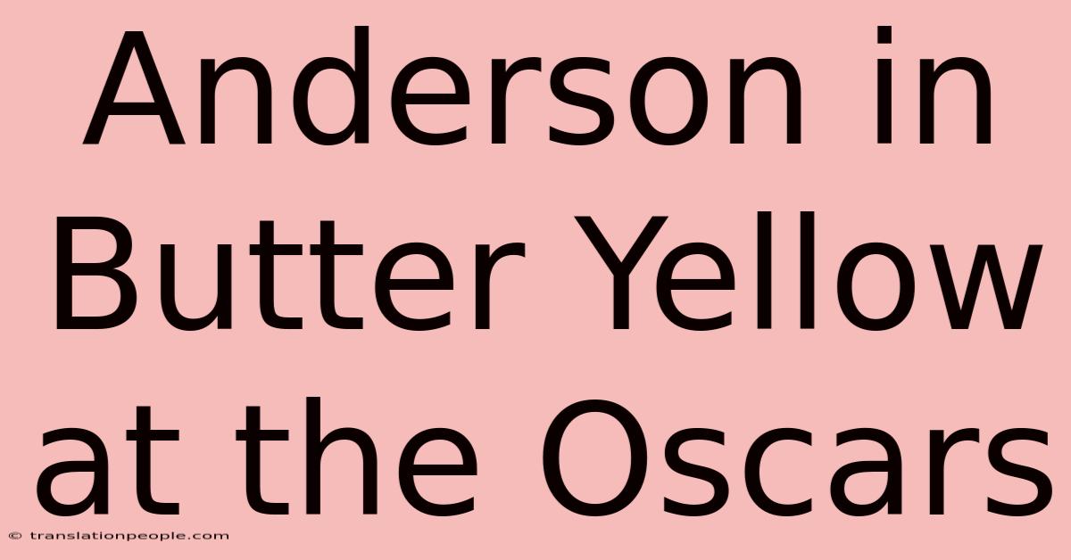 Anderson In Butter Yellow At The Oscars