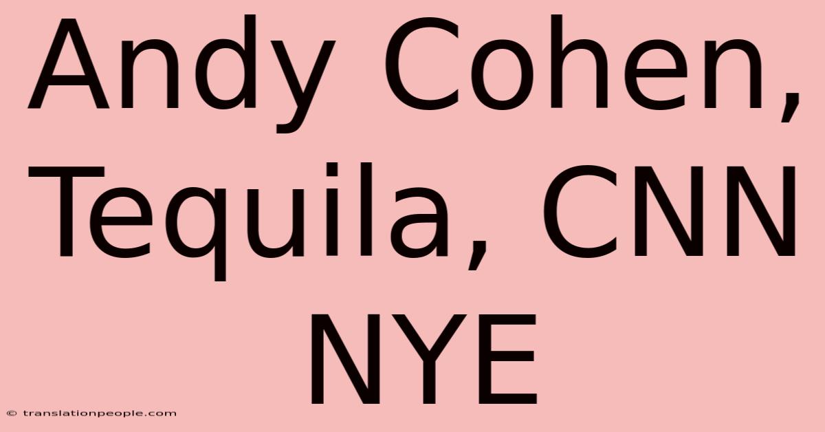 Andy Cohen, Tequila, CNN NYE