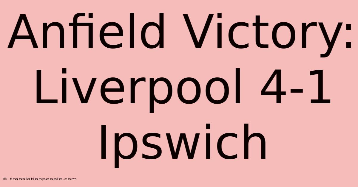 Anfield Victory: Liverpool 4-1 Ipswich