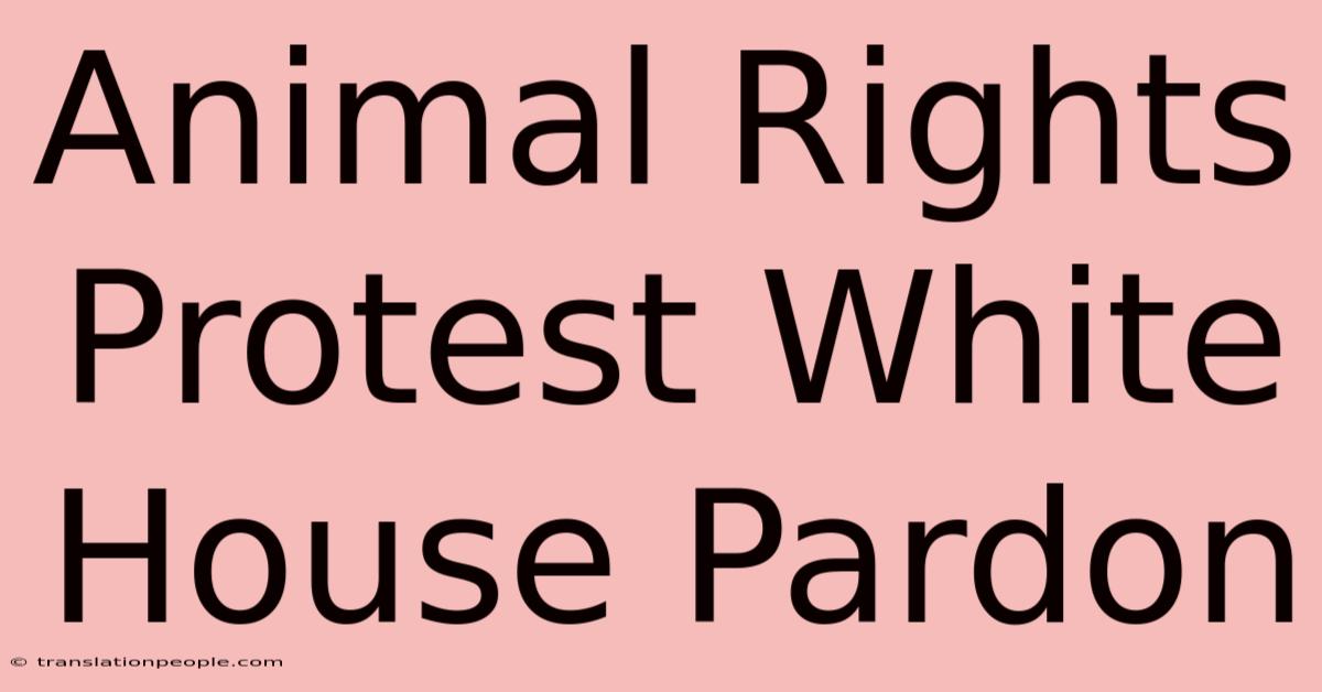 Animal Rights Protest White House Pardon