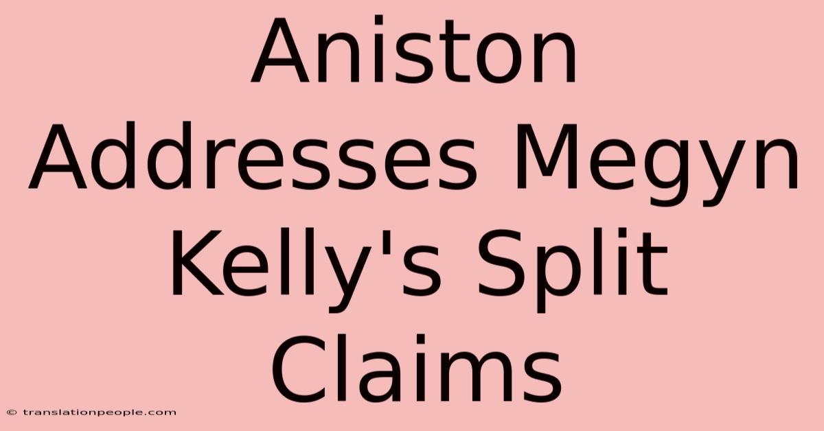 Aniston Addresses Megyn Kelly's Split Claims