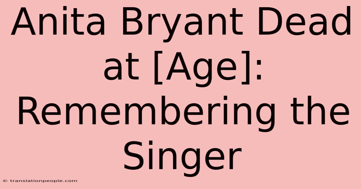 Anita Bryant Dead At [Age]: Remembering The Singer