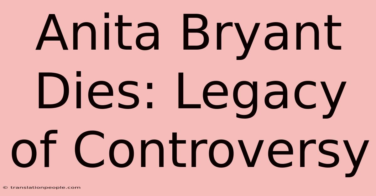 Anita Bryant Dies: Legacy Of Controversy