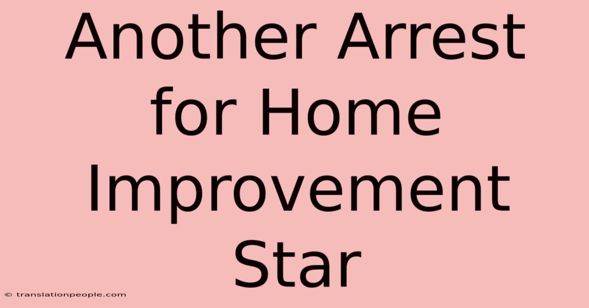 Another Arrest For Home Improvement Star