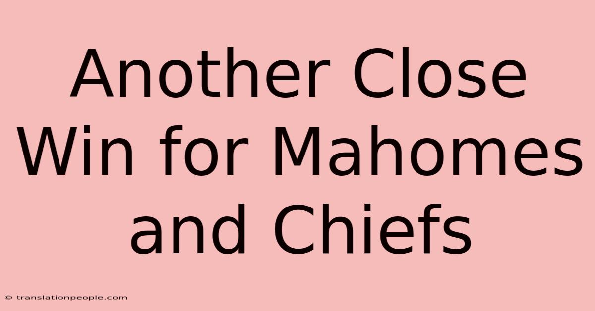 Another Close Win For Mahomes And Chiefs