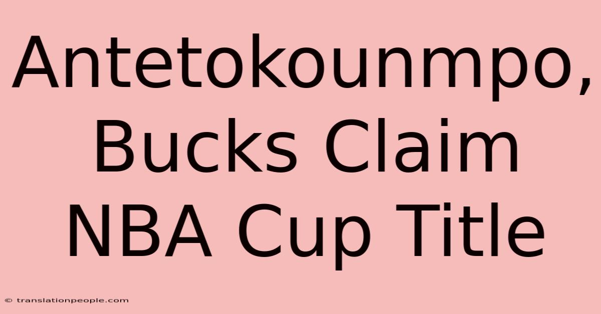 Antetokounmpo, Bucks Claim NBA Cup Title