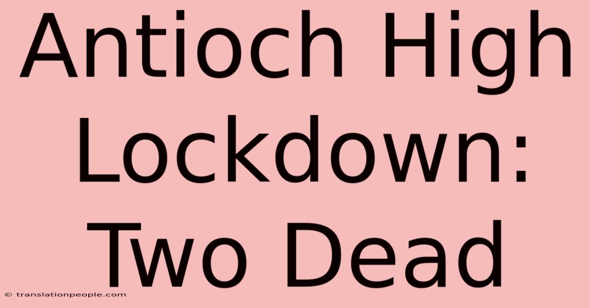 Antioch High Lockdown: Two Dead