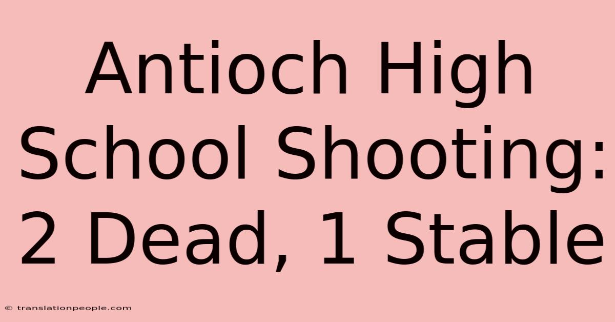 Antioch High School Shooting: 2 Dead, 1 Stable