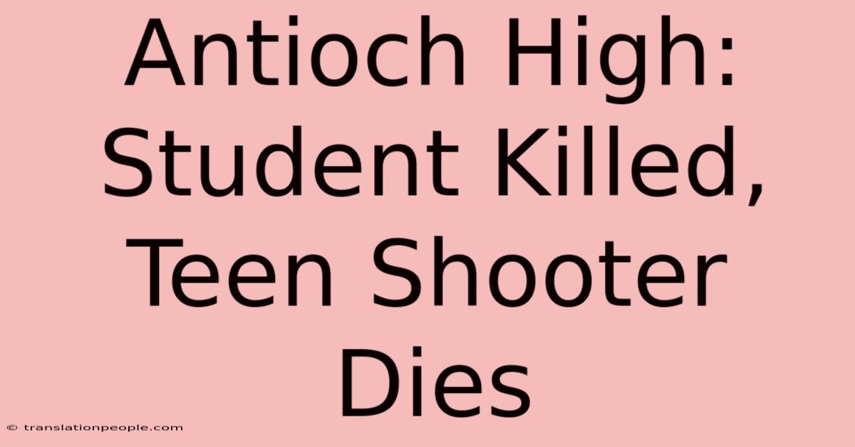 Antioch High: Student Killed, Teen Shooter Dies