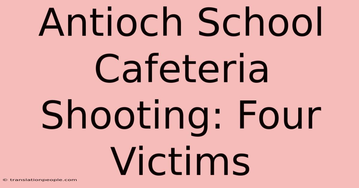 Antioch School Cafeteria Shooting: Four Victims