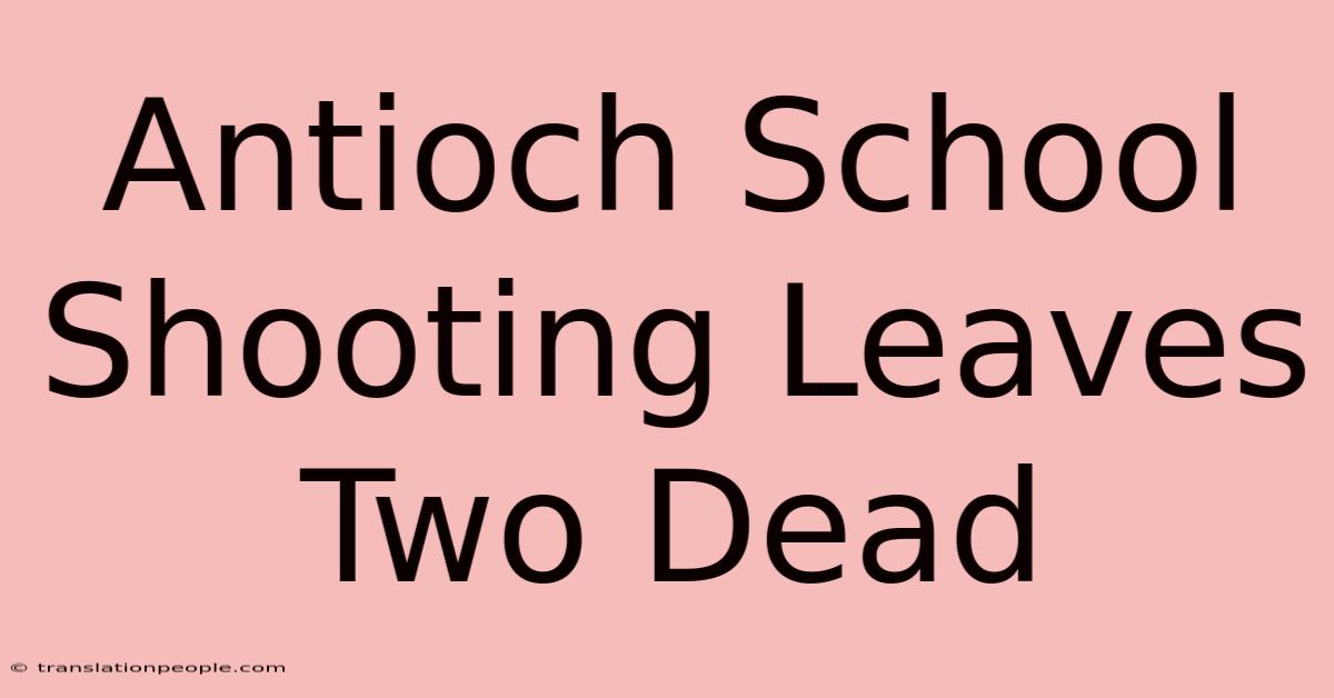 Antioch School Shooting Leaves Two Dead