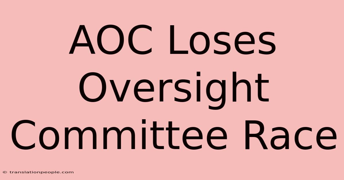 AOC Loses Oversight Committee Race