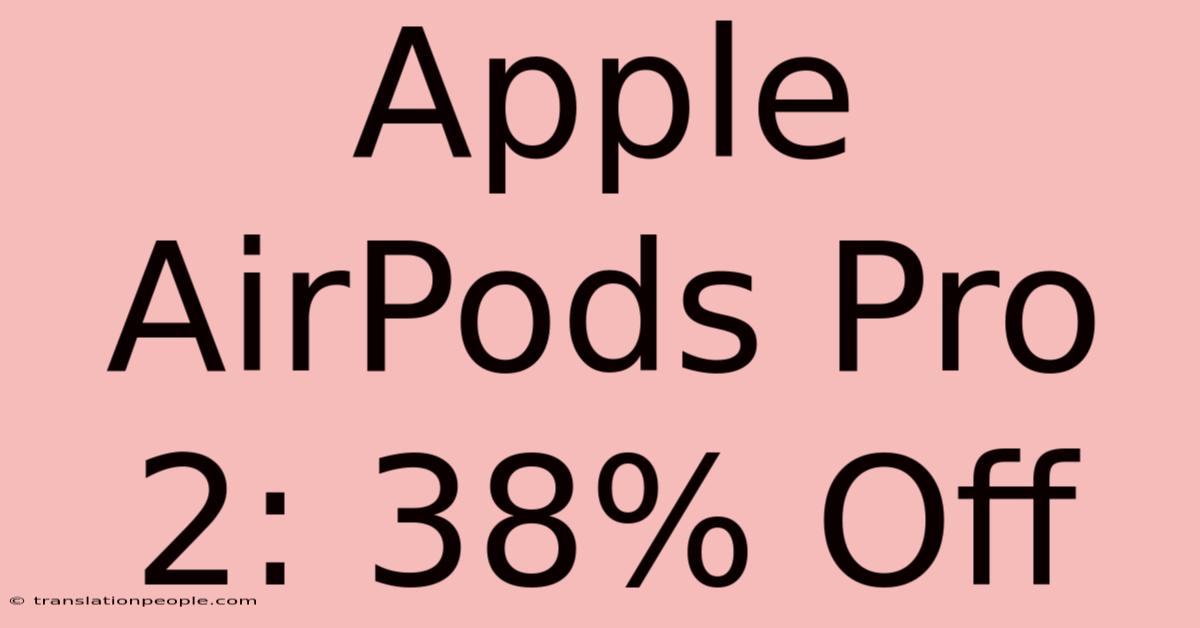 Apple AirPods Pro 2: 38% Off