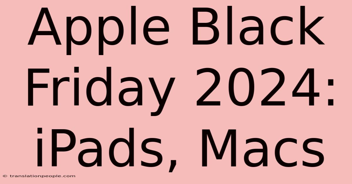 Apple Black Friday 2024: IPads, Macs