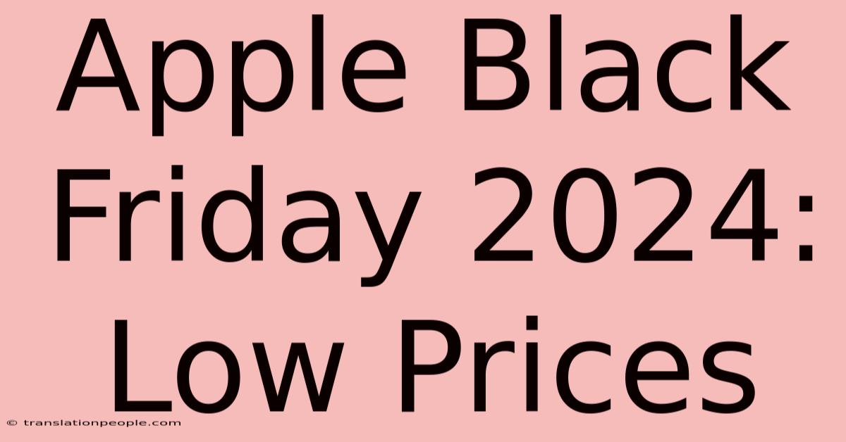 Apple Black Friday 2024: Low Prices