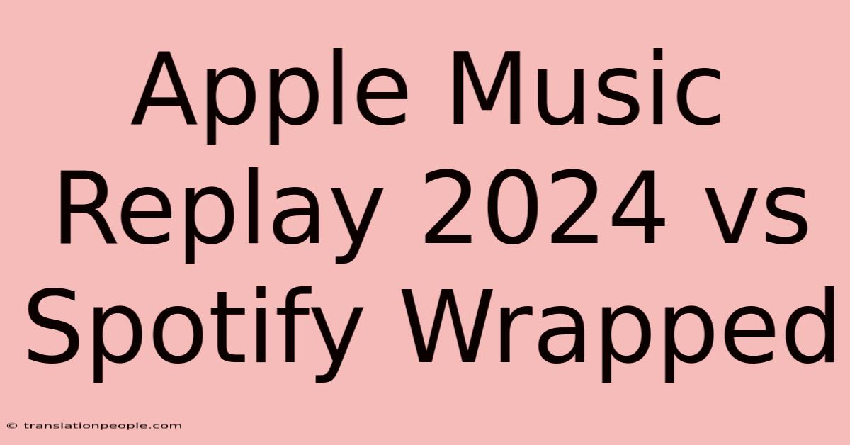 Apple Music Replay 2024 Vs Spotify Wrapped