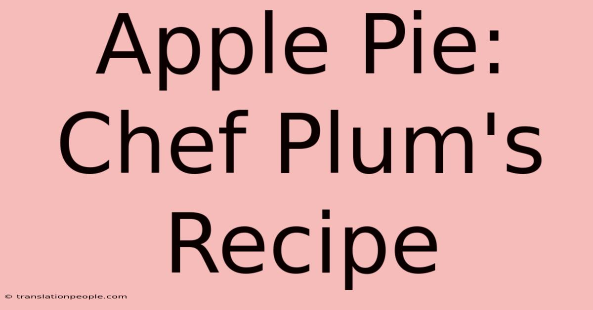 Apple Pie: Chef Plum's Recipe