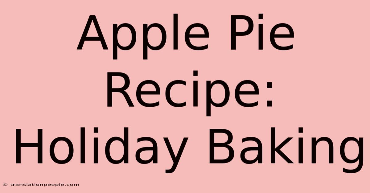 Apple Pie Recipe: Holiday Baking