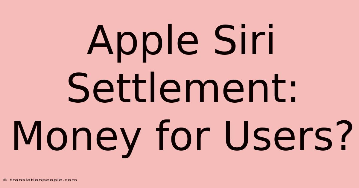 Apple Siri Settlement: Money For Users?