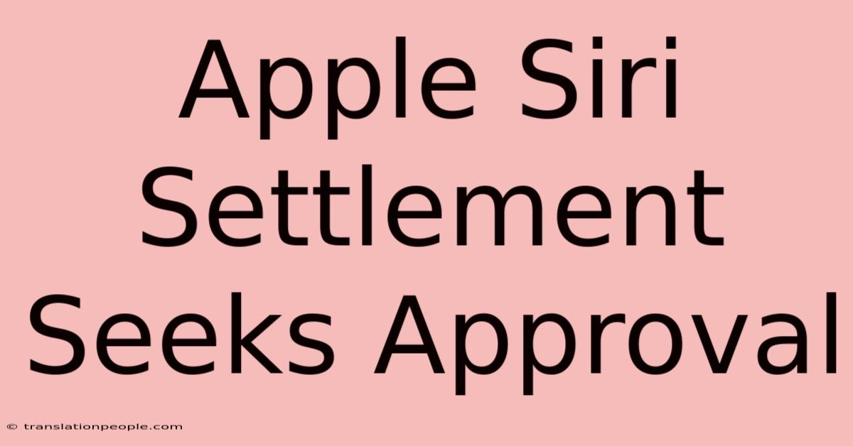 Apple Siri Settlement Seeks Approval