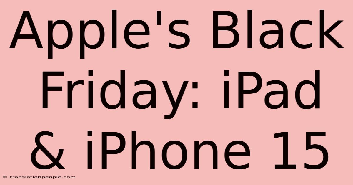 Apple's Black Friday: IPad & IPhone 15