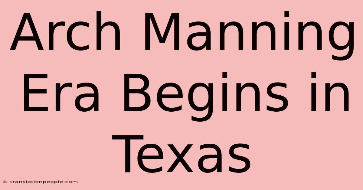 Arch Manning Era Begins In Texas