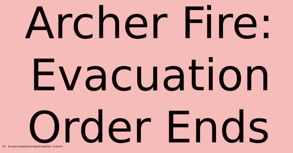 Archer Fire: Evacuation Order Ends